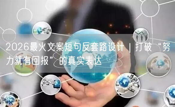 2026最火文案短句反套路设计｜打破“努力就有回报”的真实表达