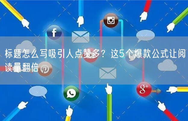 标题怎么写吸引人点赞多？这5个爆款公式让阅读量翻倍