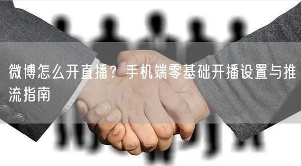 微博怎么开直播？手机端零基础开播设置与推流指南