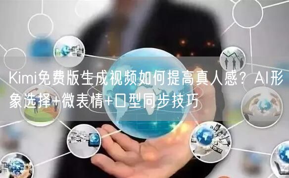 Kimi免费版生成视频如何提高真人感？AI形象选择+微表情+口型同步技巧