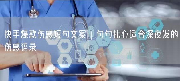 快手爆款伤感短句文案｜句句扎心适合深夜发的伤感语录