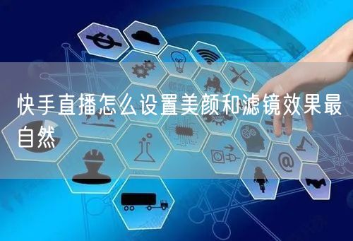 快手直播怎么设置美颜和滤镜效果最自然