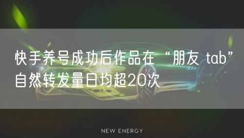 快手养号成功后作品在“朋友 tab”自然转发量日均超20次