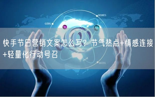 快手节日营销文案怎么写？节气热点+情感连接+轻量化行动号召