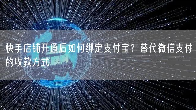 快手店铺开通后如何绑定支付宝？替代微信支付的收款方式