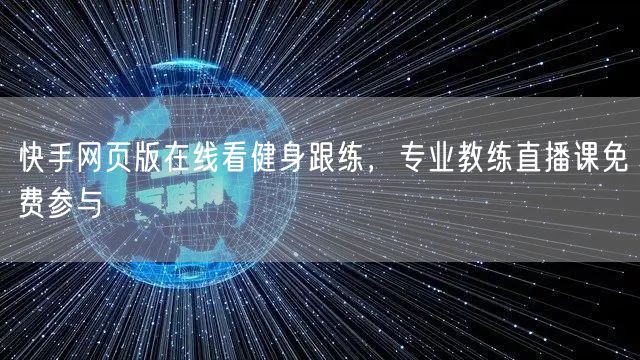 快手网页版在线看健身跟练，专业教练直播课免费参与