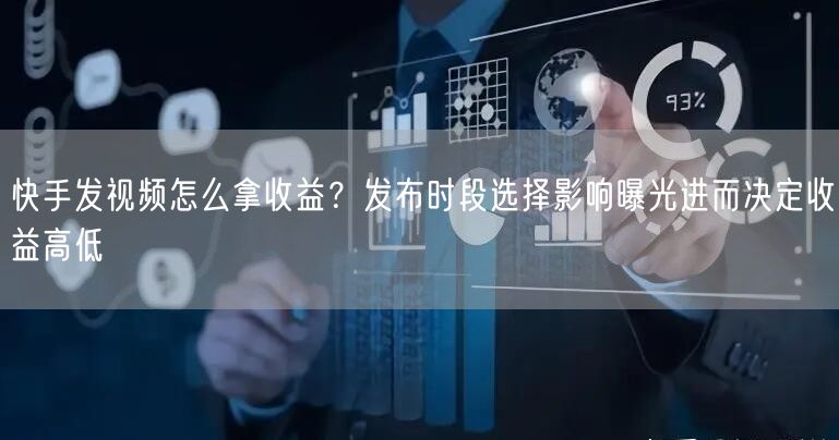 快手发视频怎么拿收益？发布时段选择影响曝光进而决定收益高低