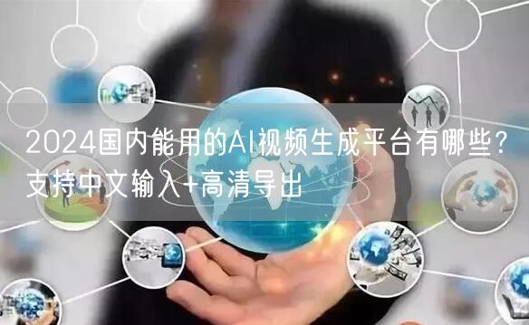 2024国内能用的AI视频生成平台有哪些？支持中文输入+高清导出