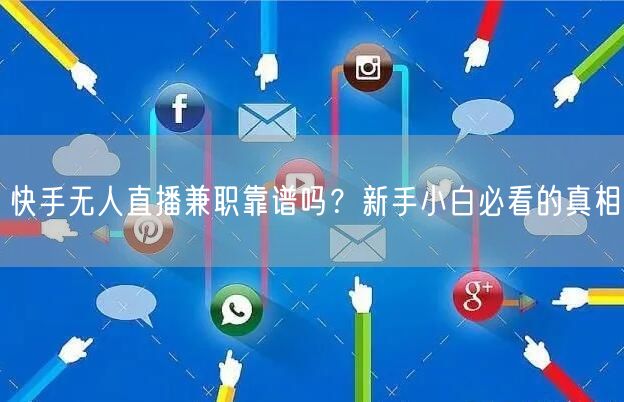 快手无人直播兼职靠谱吗？新手小白必看的真相