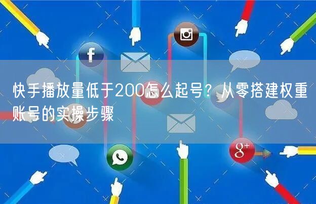 快手播放量低于200怎么起号？从零搭建权重账号的实操步骤