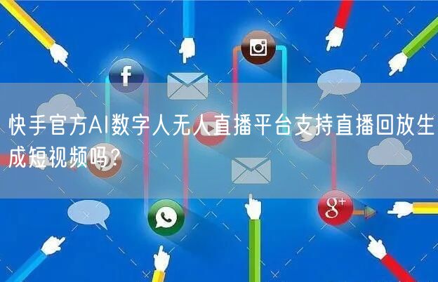 快手官方AI数字人无人直播平台支持直播回放生成短视频吗？