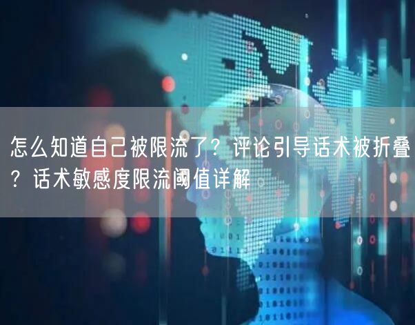 怎么知道自己被限流了？评论引导话术被折叠？话术敏感度限流阈值详解