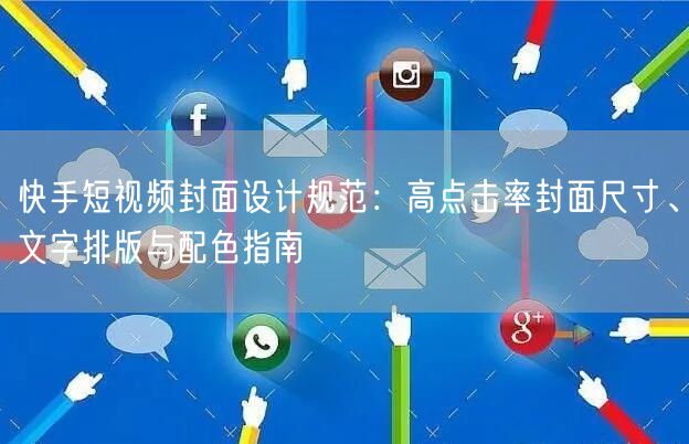 快手短视频封面设计规范：高点击率封面尺寸、文字排版与配色指南