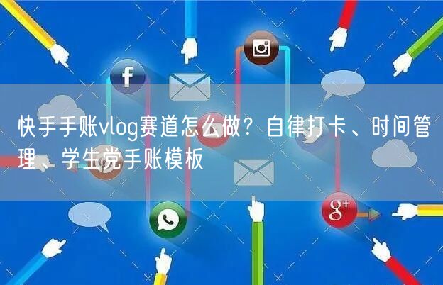 快手手账vlog赛道怎么做？自律打卡、时间管理、学生党手账模板