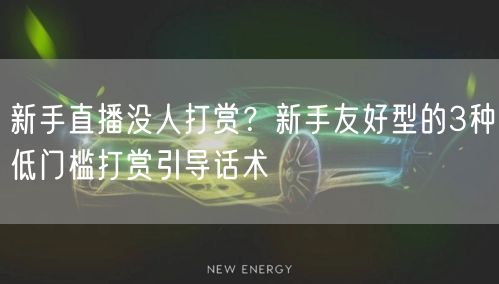 新手直播没人打赏？新手友好型的3种低门槛打赏引导话术