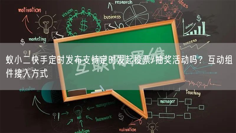 蚁小二快手定时发布支持定时发起投票/抽奖活动吗？互动组件接入方式