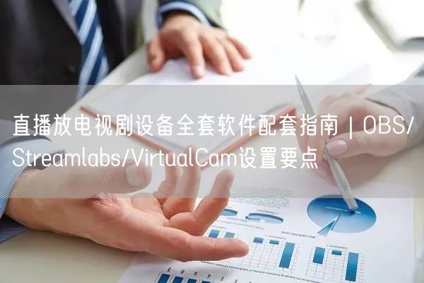 直播放电视剧设备全套软件配套指南｜OBS/Streamlabs/VirtualC