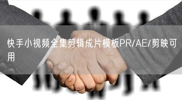 快手小视频全集剪辑成片模板PR/AE/剪映可用