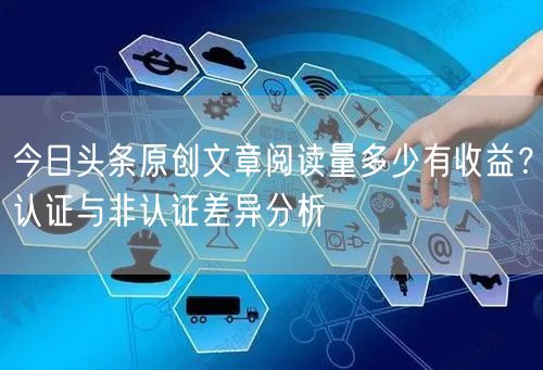 今日头条原创文章阅读量多少有收益？认证与非认证差异分析
