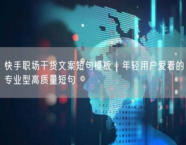 快手职场干货文案短句模板｜年轻用户爱看的专业型高质量短句