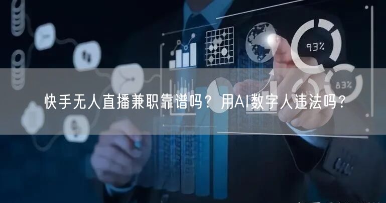快手无人直播兼职靠谱吗？用AI数字人违法吗？