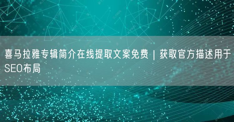 喜马拉雅专辑简介在线提取文案免费｜获取官方描述用于SEO布局