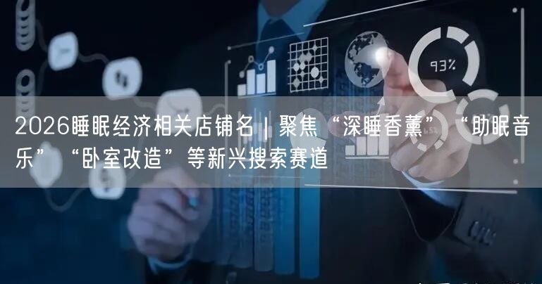 2026睡眠经济相关店铺名｜聚焦“深睡香薰”“助眠音乐”“卧室改造”等新兴搜索赛