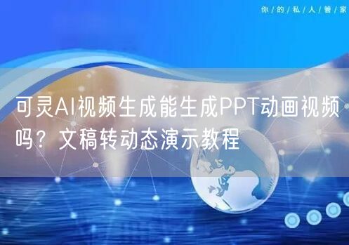 可灵AI视频生成能生成PPT动画视频吗？文稿转动态演示教程