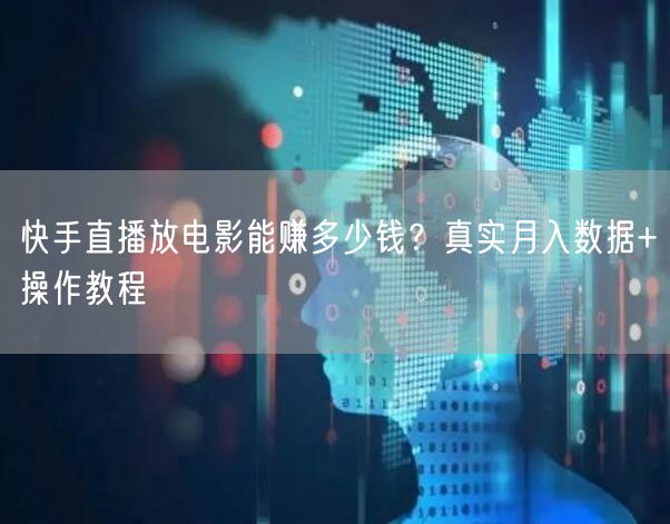 快手直播放电影能赚多少钱？真实月入数据+操作教程