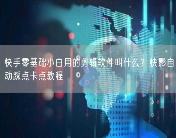 快手零基础小白用的剪辑软件叫什么？快影自动踩点卡点教程