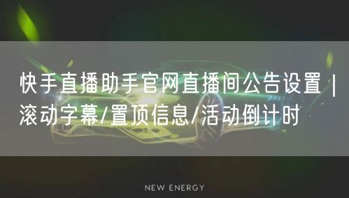 快手直播助手官网直播间公告设置｜滚动字幕/置顶信息/活动倒计时