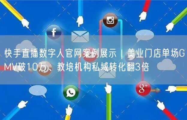 快手直播数字人官网案例展示｜美业门店单场GMV破10万、教培机构私域转化翻3倍