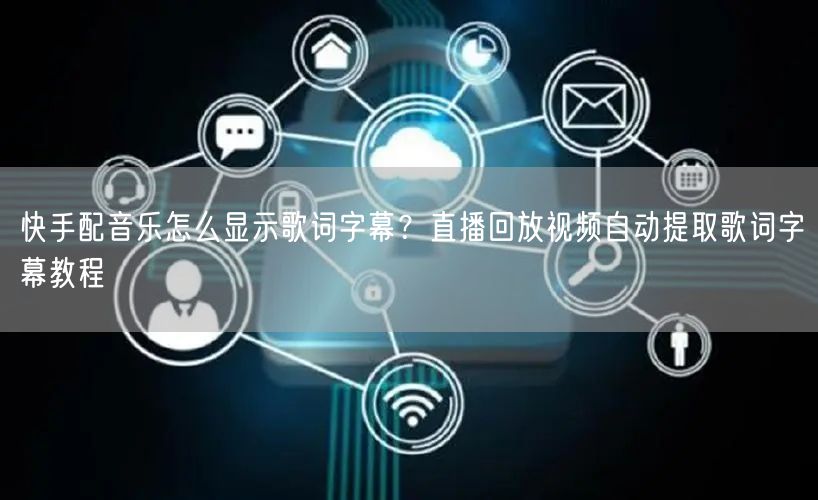 快手配音乐怎么显示歌词字幕？直播回放视频自动提取歌词字幕教程