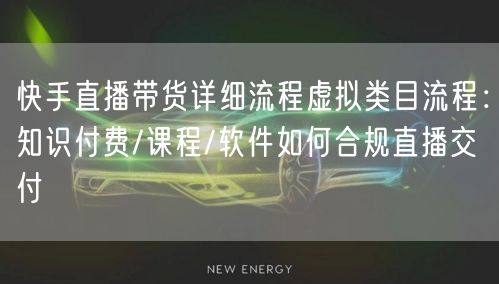 快手直播带货详细流程虚拟类目流程：知识付费/课程/软件如何合规直播交付