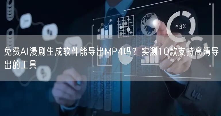 免费AI漫剧生成软件能导出MP4吗？实测10款支持高清导出的工具