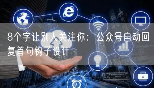 8个字让别人关注你：公众号自动回复首句钩子设计