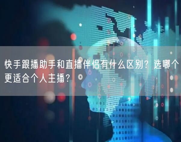 快手跟播助手和直播伴侣有什么区别？选哪个更适合个人主播？