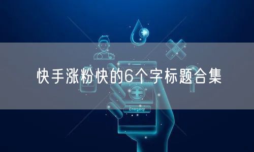 快手涨粉快的6个字标题合集