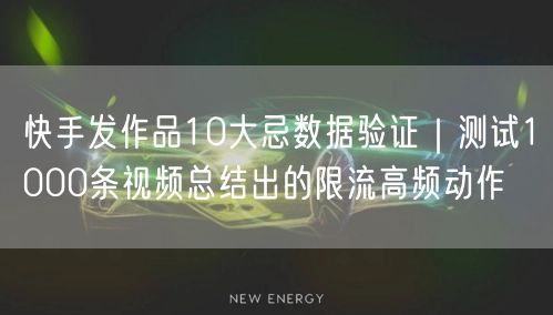 快手发作品10大忌数据验证｜测试1000条视频总结出的限流高频动作