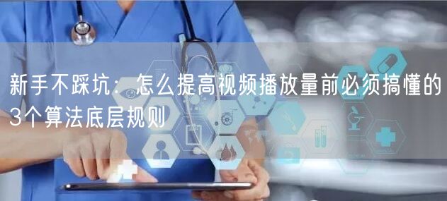 新手不踩坑：怎么提高视频播放量前必须搞懂的3个算法底层规则