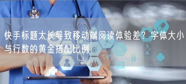 快手标题太长导致移动端阅读体验差？字体大小与行数的黄金搭配比例