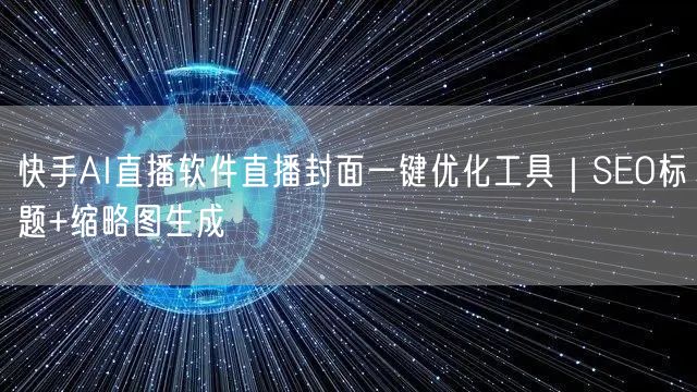 快手AI直播软件直播封面一键优化工具｜SEO标题+缩略图生成