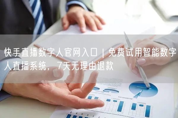 快手直播数字人官网入口｜免费试用智能数字人直播系统，7天无理由退款