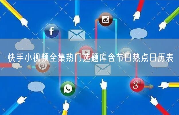 快手小视频全集热门选题库含节日热点日历表
