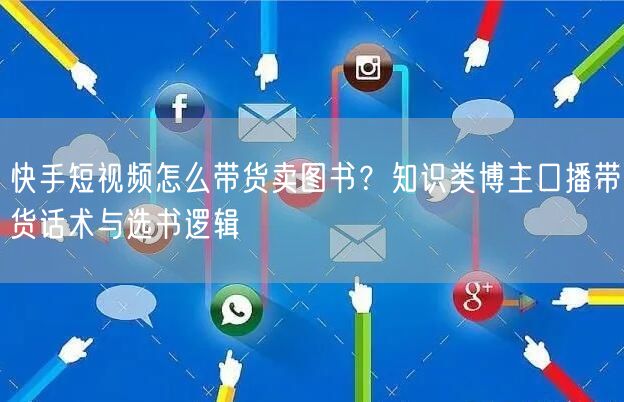 快手短视频怎么带货卖图书？知识类博主口播带货话术与选书逻辑