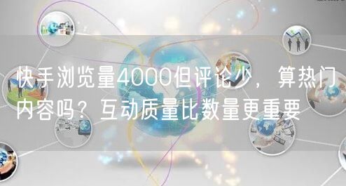 快手浏览量4000但评论少，算热门内容吗？互动质量比数量更重要