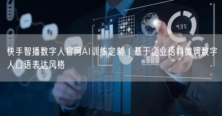 快手智播数字人官网AI训练定制｜基于企业语料微调数字人口语表达风格