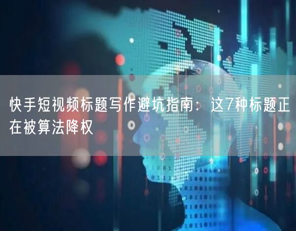 快手短视频标题写作避坑指南：这7种标题正在被算法降权