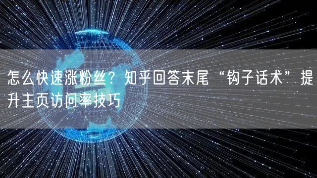 怎么快速涨粉丝？知乎回答末尾“钩子话术”提升主页访问率技巧