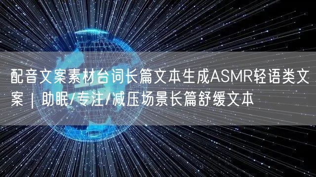 配音文案素材台词长篇文本生成ASMR轻语类文案｜助眠/专注/减压场景长篇舒缓文本
